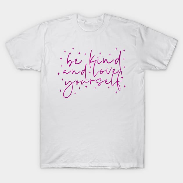 Be Kind and Love Yourself T-Shirt by annysart26